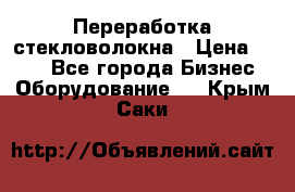 Переработка стекловолокна › Цена ­ 100 - Все города Бизнес » Оборудование   . Крым,Саки